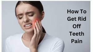 How To Get Rid Off Teeth Pain